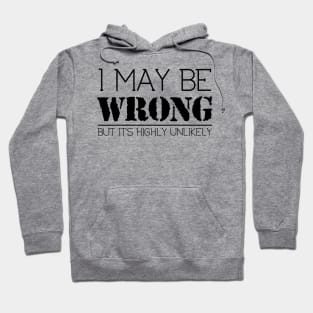 I May Be Wrong But It's Highly Unlikely Hoodie